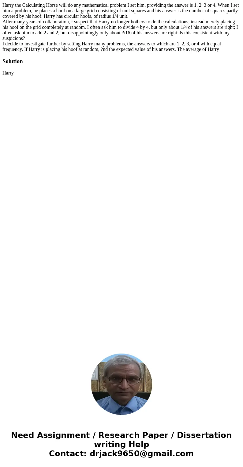 Harry the Calculating Horse will do any mathematical problem I set him, providing the answer is 1, 2, 3 or 4. When I set him a problem, he places a hoof on a la Harry the Calculating Horse will do any mathematical problem I set him, providing the answer is 1, 2, 3 or 4. When I set him a problem, he places a hoof on a la