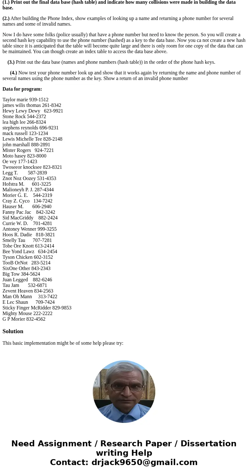 Hash table - C++ Can not use stl libraries, ie. vectors, hash_map, etc. You are to write a program to set up a data base for a phone index. The key will be a pe Hash table - C++ Can not use stl libraries, ie. vectors, hash_map, etc. You are to write a program to set up a data base for a phone index. The key will be a pe