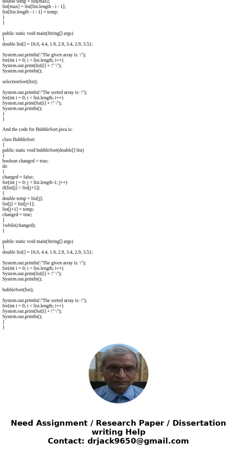 Hi, I need java code for insertion sort, selection sort and bubble sort please.SolutionHere is the code for Insertion Sort: class InsertionSort { public static 