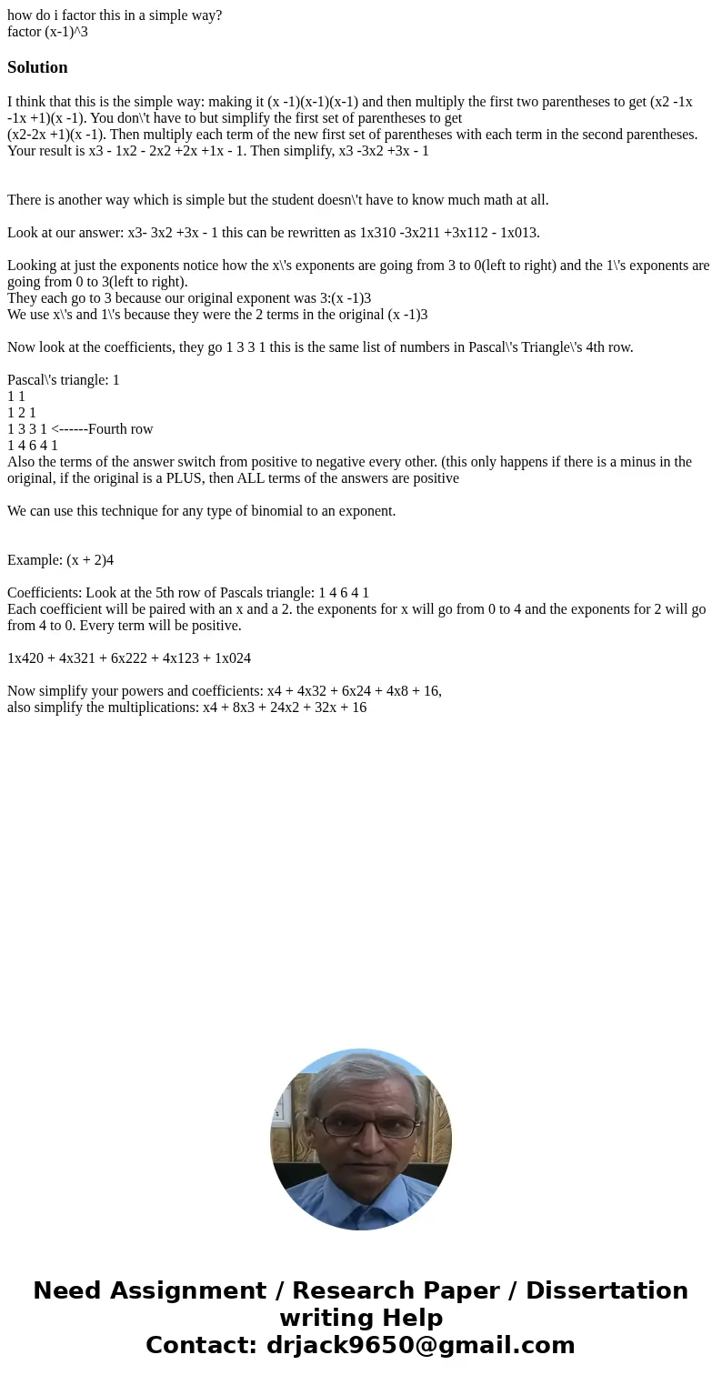 how do i factor this in a simple way? factor (x-1)^3SolutionI think that this is the simple way: making it (x -1)(x-1)(x-1) and then multiply the first two pare how do i factor this in a simple way? factor (x-1)^3SolutionI think that this is the simple way: making it (x -1)(x-1)(x-1) and then multiply the first two pare