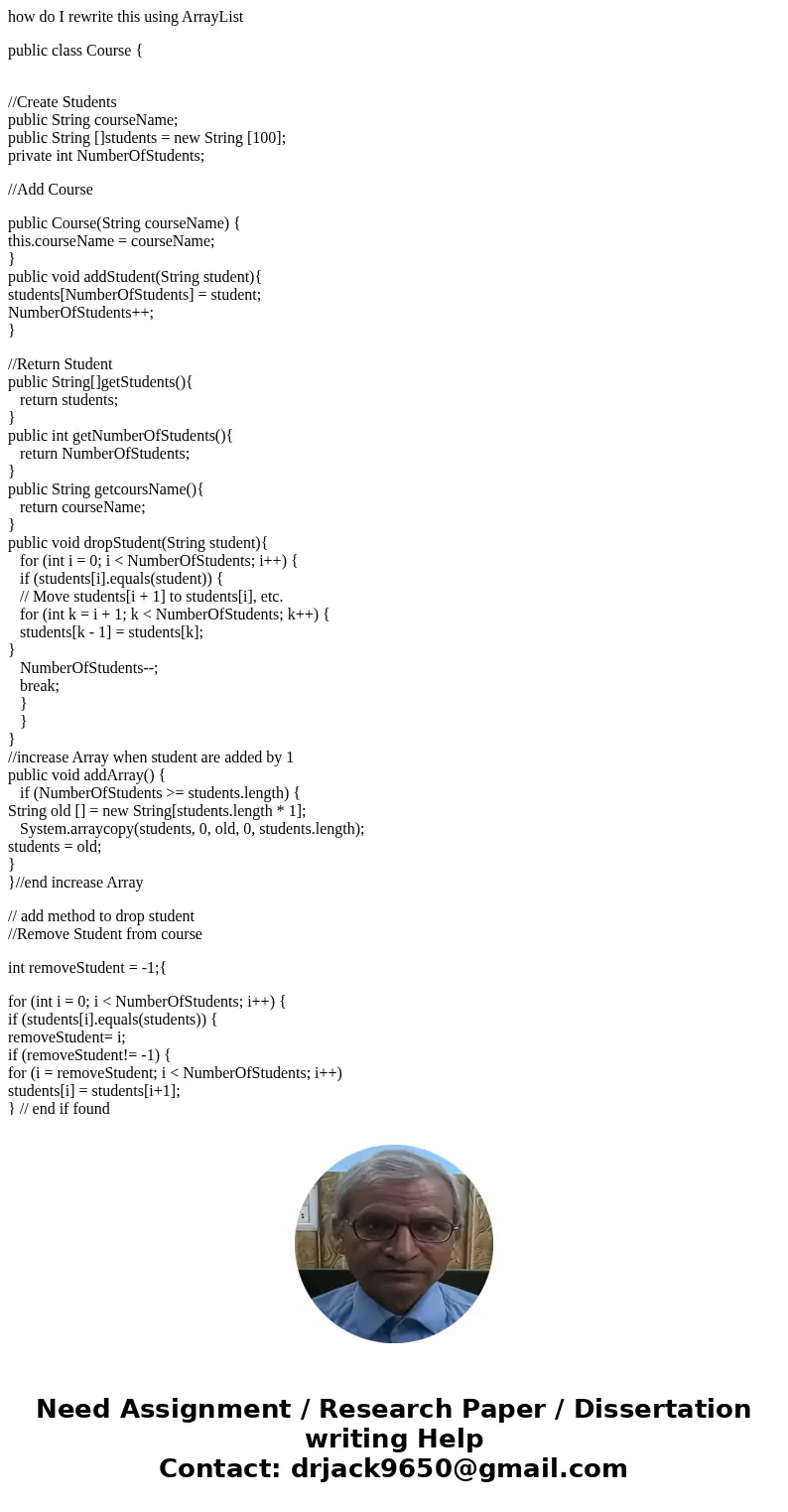 how do I rewrite this using ArrayList public class Course { //Create Students public String courseName; public String []students = new String [100]; private int