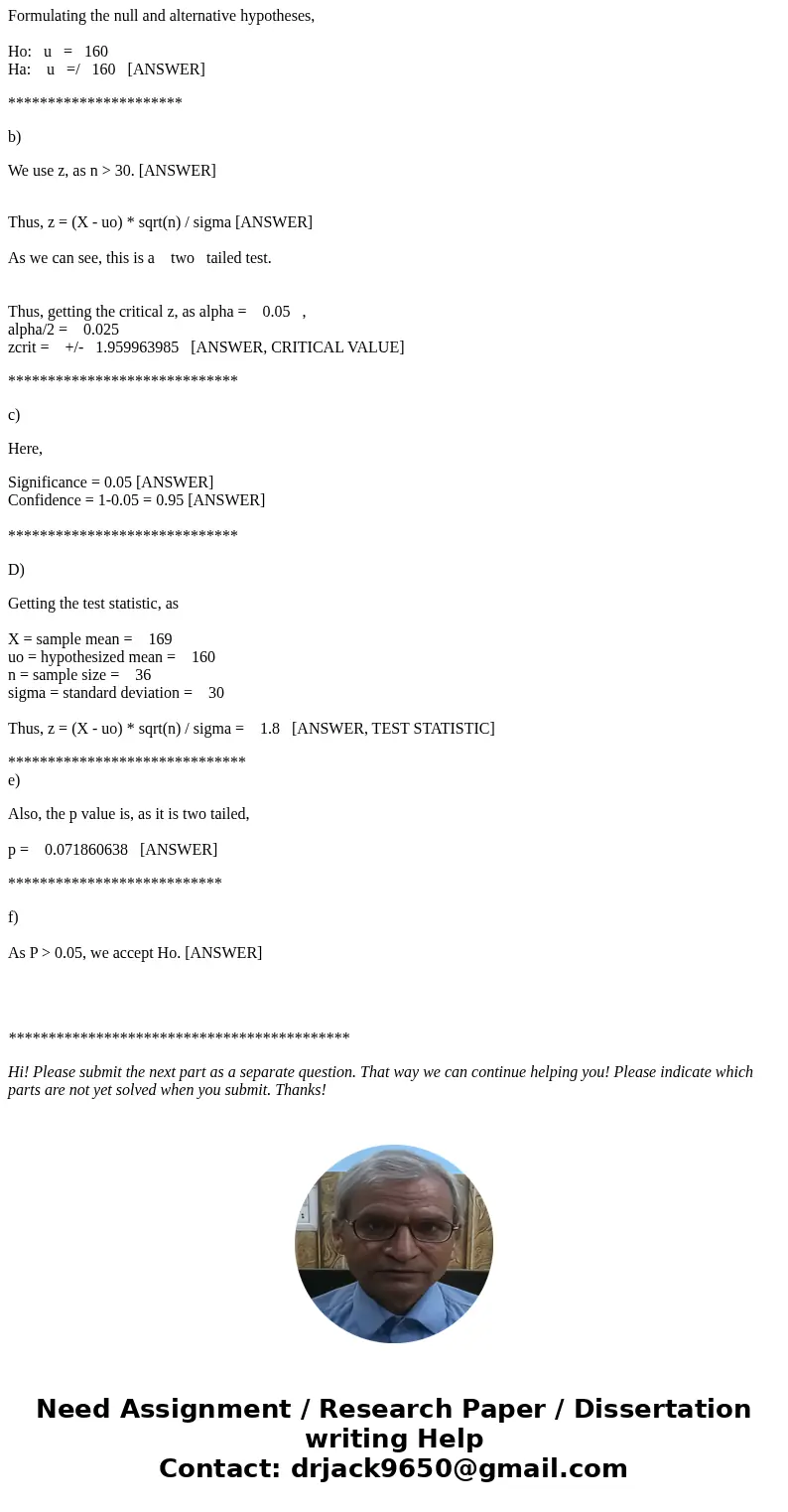 hypothesis test reject or accept Ho a ) to f) complete allSolutiona) Formulating the null and alternative hypotheses, Ho: u = 160 Ha: u =/ 160 [ANSWER] ********