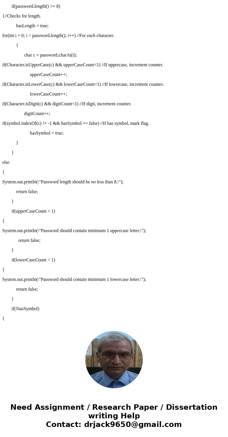 I have the complete code (provided below) for a java program that checks a password against minimum requirements but am having trouble making some minor adjustm I have the complete code (provided below) for a java program that checks a password against minimum requirements but am having trouble making some minor adjustm
