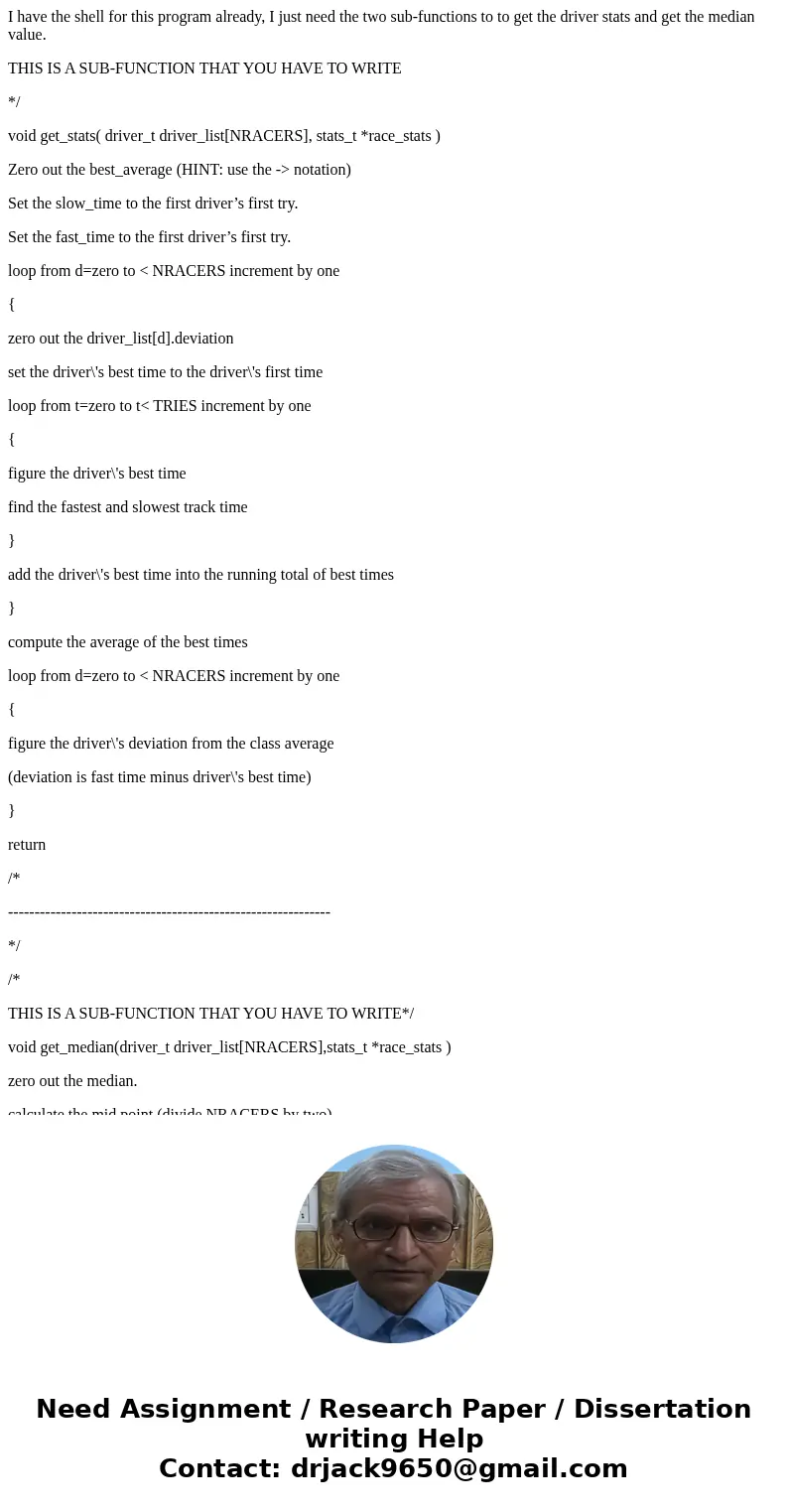 I have the shell for this program already, I just need the two sub-functions to to get the driver stats and get the median value. THIS IS A SUB-FUNCTION THAT YO I have the shell for this program already, I just need the two sub-functions to to get the driver stats and get the median value. THIS IS A SUB-FUNCTION THAT YO