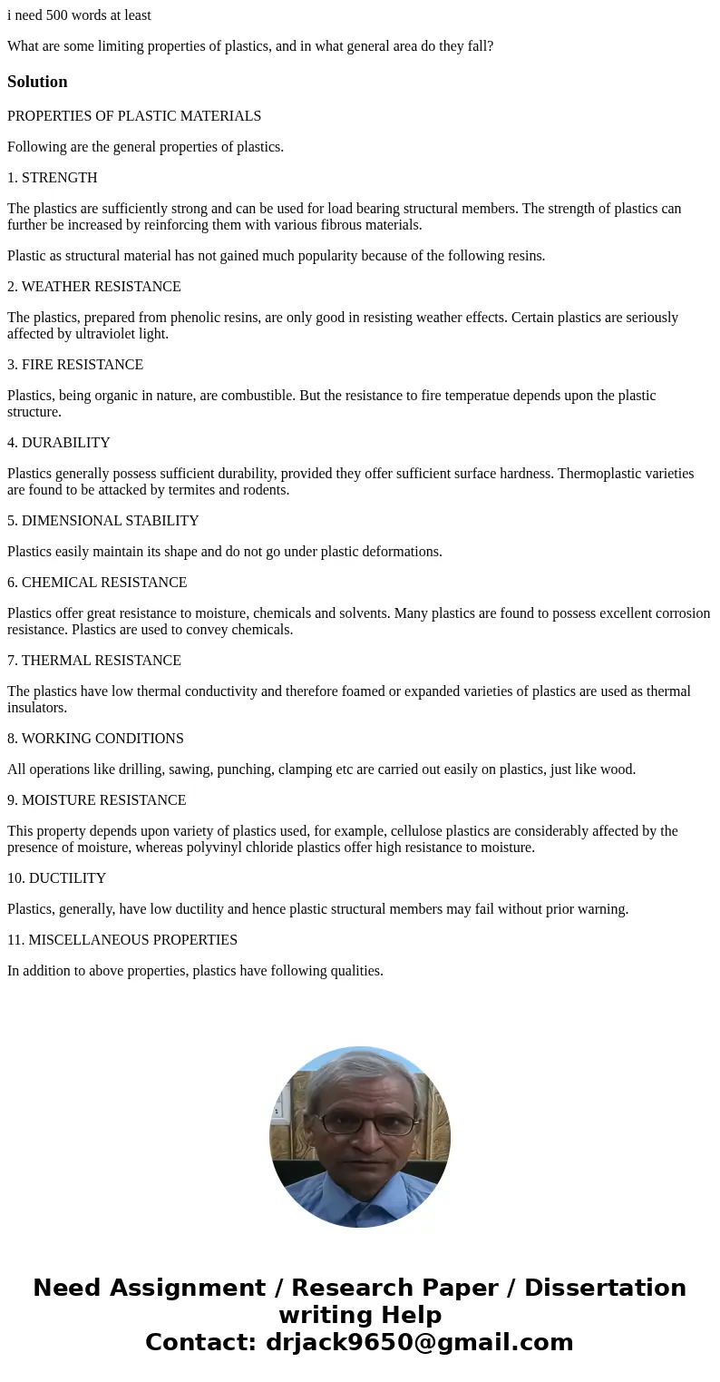i need 500 words at least What are some limiting properties of plastics, and in what general area do they fall?SolutionPROPERTIES OF PLASTIC MATERIALS Following i need 500 words at least What are some limiting properties of plastics, and in what general area do they fall?SolutionPROPERTIES OF PLASTIC MATERIALS Following