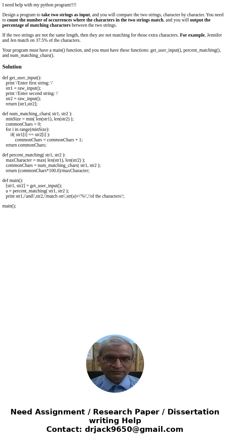 I need help with my python program!!!! Design a program to take two strings as input, and you will compare the two strings, character by character. You need to 