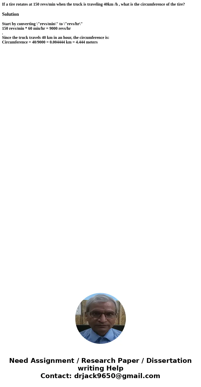 If a tire rotates at 150 revs/min when the truck is traveling 40km /h , what is the circumference of the tire?SolutionStart by converting \ If a tire rotates at 150 revs/min when the truck is traveling 40km /h , what is the circumference of the tire?SolutionStart by converting \