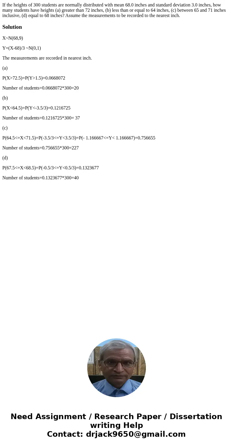 If the heights of 300 students are normally distributed with mean 68.0 inches and standard deviation 3.0 inches, how many students have heights (a) greater than If the heights of 300 students are normally distributed with mean 68.0 inches and standard deviation 3.0 inches, how many students have heights (a) greater than