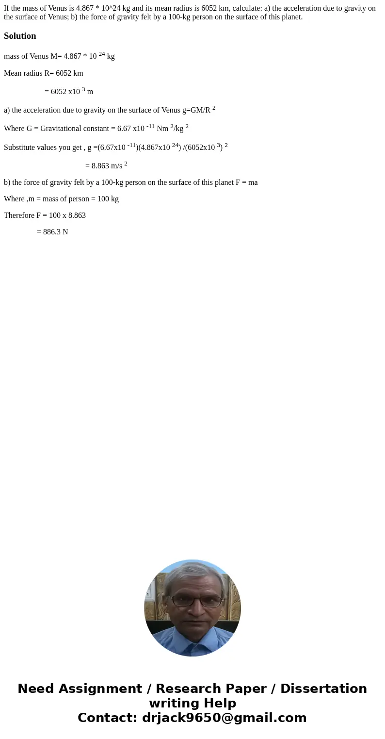 If the mass of Venus is 4.867 * 10^24 kg and its mean radius is 6052 km, calculate: a) the acceleration due to gravity on the surface of Venus; b) the force of  If the mass of Venus is 4.867 * 10^24 kg and its mean radius is 6052 km, calculate: a) the acceleration due to gravity on the surface of Venus; b) the force of