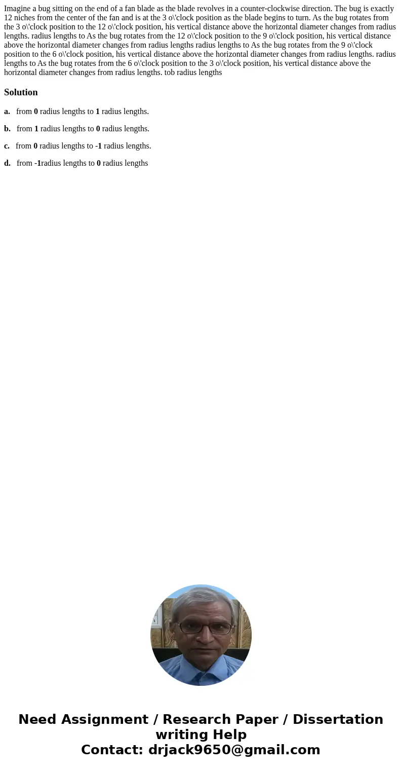 Imagine a bug sitting on the end of a fan blade as the blade revolves in a counter-clockwise direction. The bug is exactly 12 niches from the center of the fan  Imagine a bug sitting on the end of a fan blade as the blade revolves in a counter-clockwise direction. The bug is exactly 12 niches from the center of the fan