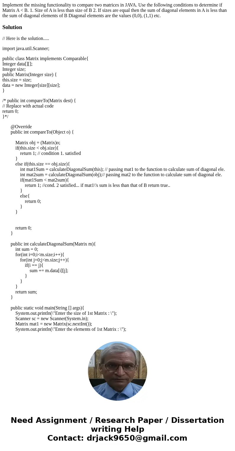 Implement the missing functionality to compare two matrices in JAVA. Use the following conditions to determine if Matrix A < B. 1. Size of A is less than siz Implement the missing functionality to compare two matrices in JAVA. Use the following conditions to determine if Matrix A < B. 1. Size of A is less than siz