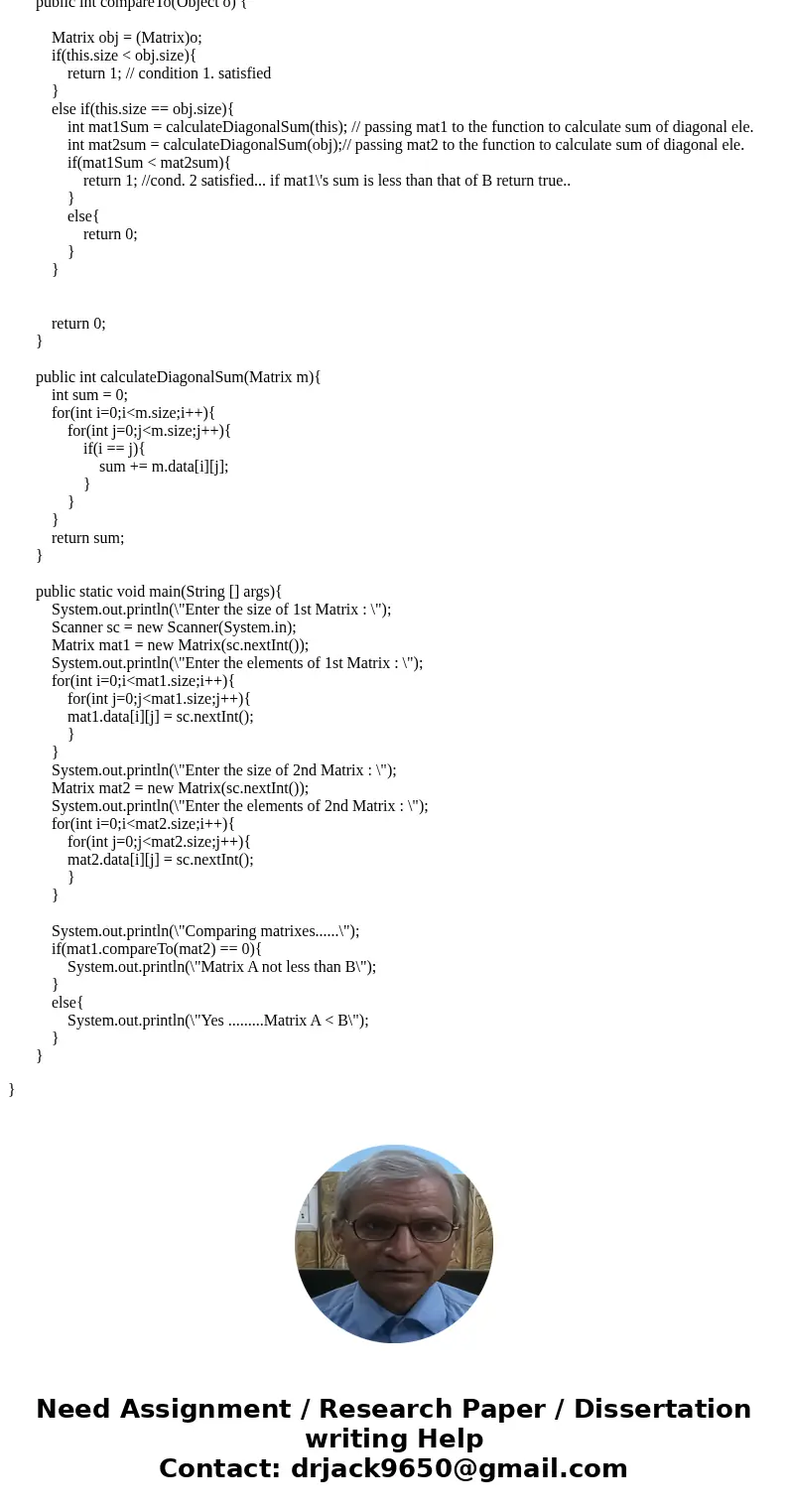 Implement the missing functionality to compare two matrices in JAVA. Use the following conditions to determine if Matrix A < B. 1. Size of A is less than siz Implement the missing functionality to compare two matrices in JAVA. Use the following conditions to determine if Matrix A < B. 1. Size of A is less than siz