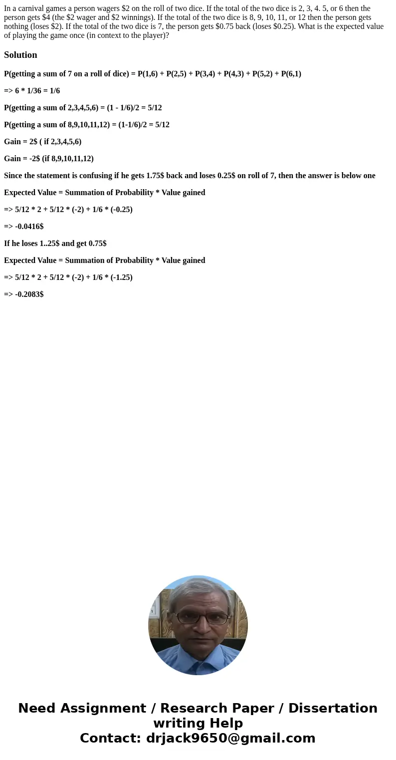 In a carnival games a person wagers $2 on the roll of two dice. If the total of the two dice is 2, 3, 4. 5, or 6 then the person gets $4 (the $2 wager and $2 w  In a carnival games a person wagers $2 on the roll of two dice. If the total of the two dice is 2, 3, 4. 5, or 6 then the person gets $4 (the $2 wager and $2 w