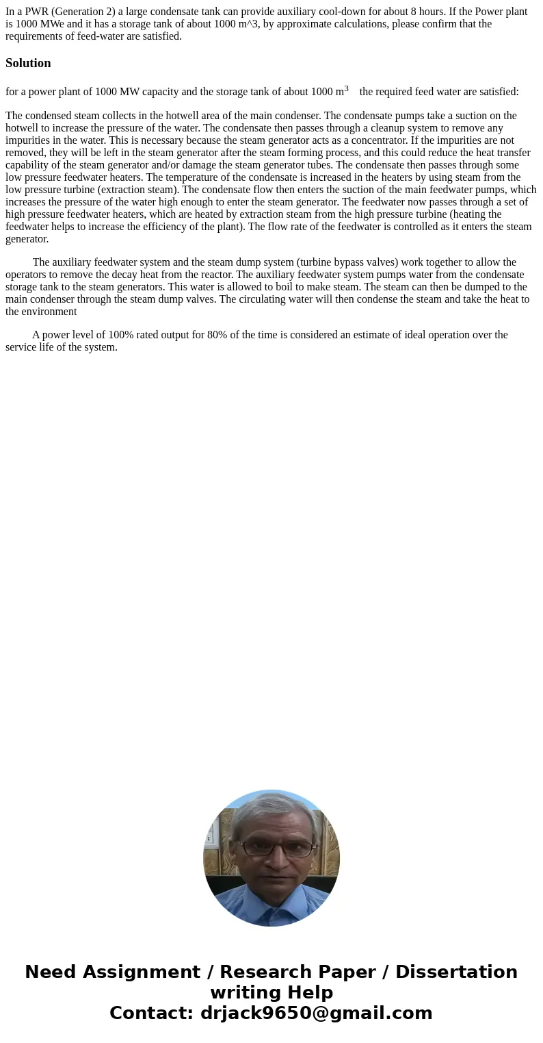 In a PWR (Generation 2) a large condensate tank can provide auxiliary cool-down for about 8 hours. If the Power plant is 1000 MWe and it has a storage tank of   In a PWR (Generation 2) a large condensate tank can provide auxiliary cool-down for about 8 hours. If the Power plant is 1000 MWe and it has a storage tank of