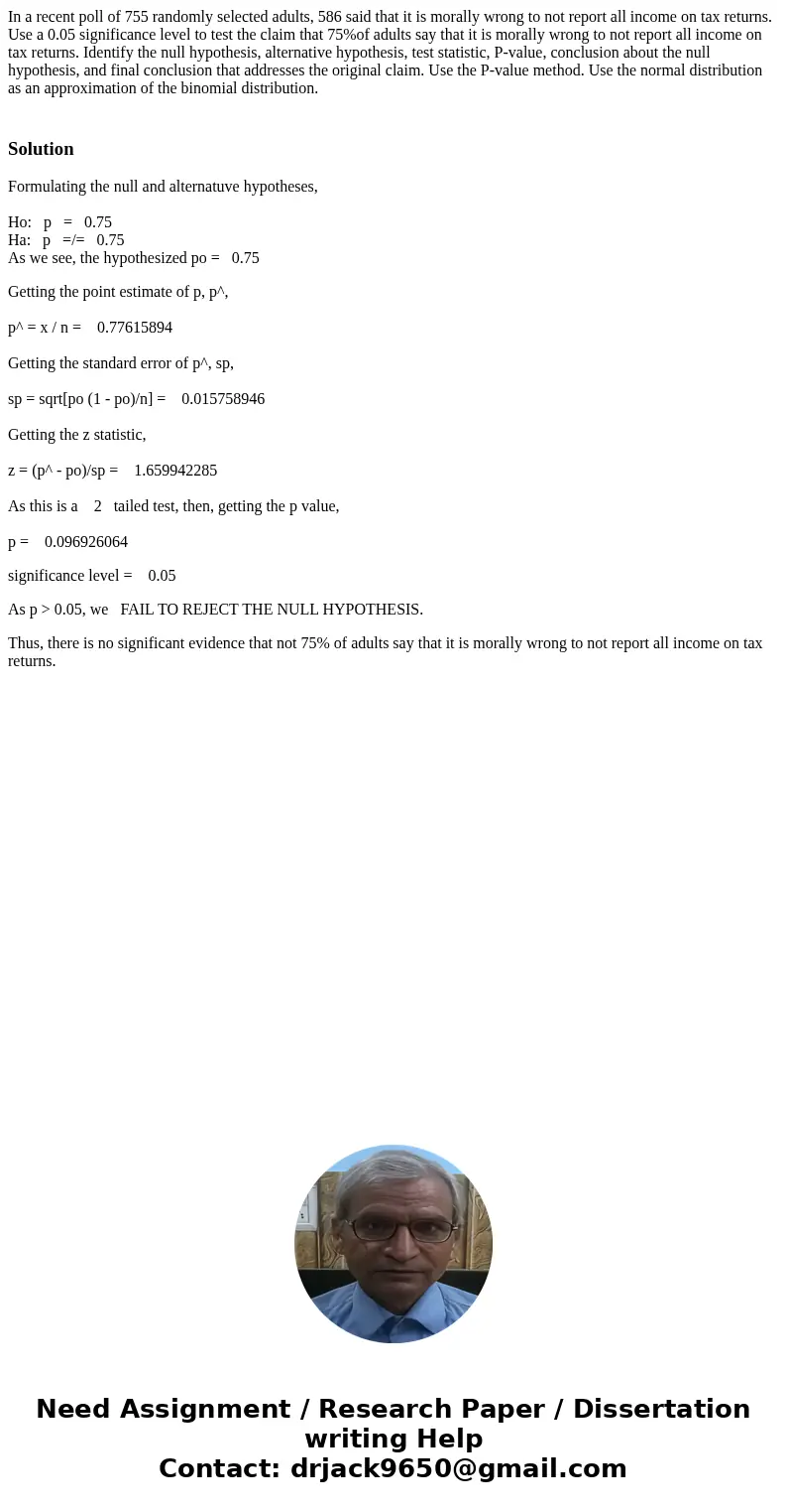 In a recent poll of 755 randomly selected adults, 586 said that it is morally wrong to not report all income on tax returns. Use a 0.05 significance level to te In a recent poll of 755 randomly selected adults, 586 said that it is morally wrong to not report all income on tax returns. Use a 0.05 significance level to te