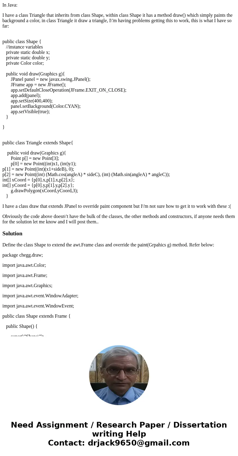 In Java: I have a class Triangle that inherits from class Shape, within class Shape it has a method draw() which simply paints the background a color, in class 