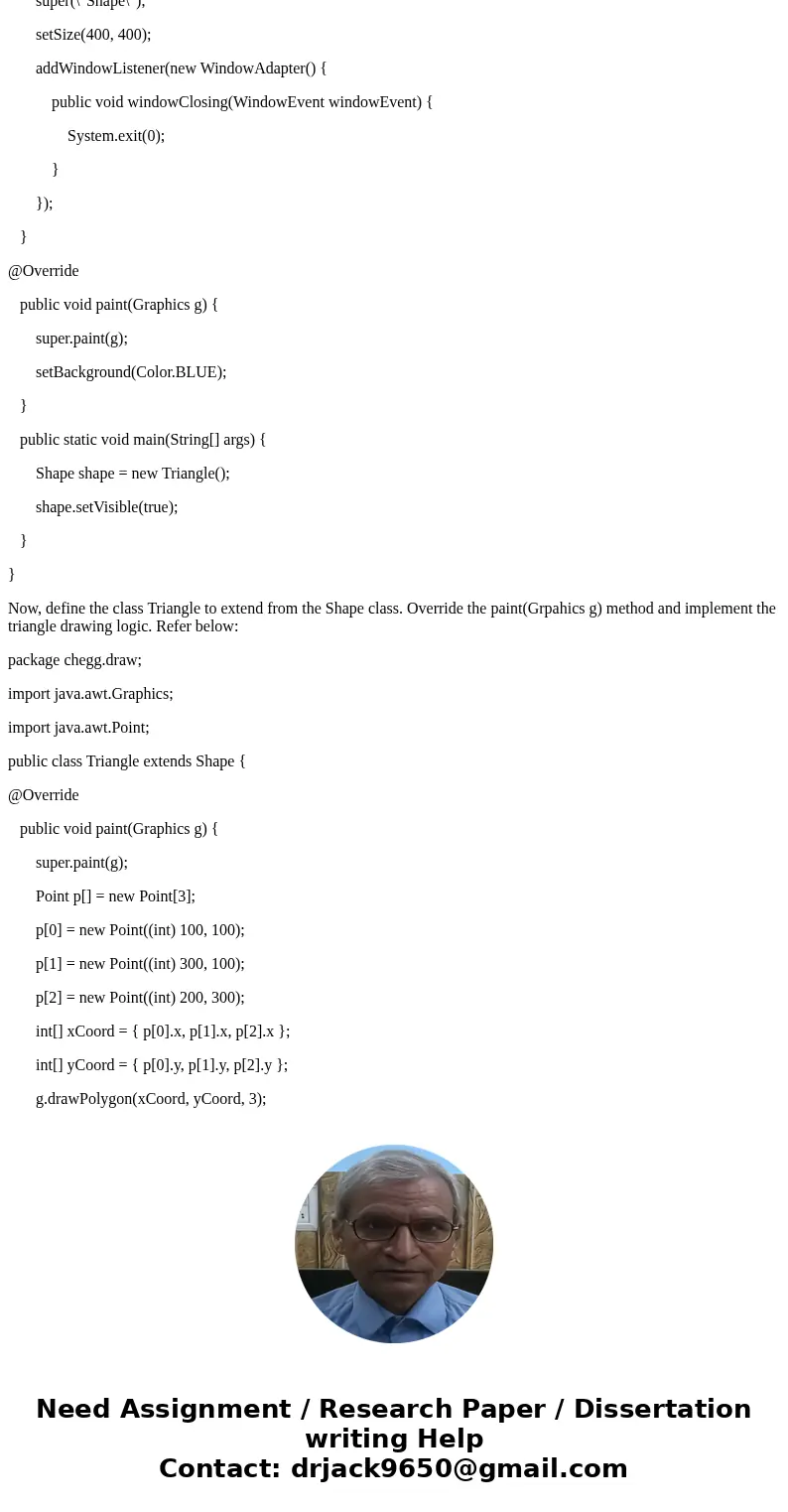 In Java: I have a class Triangle that inherits from class Shape, within class Shape it has a method draw() which simply paints the background a color, in class 