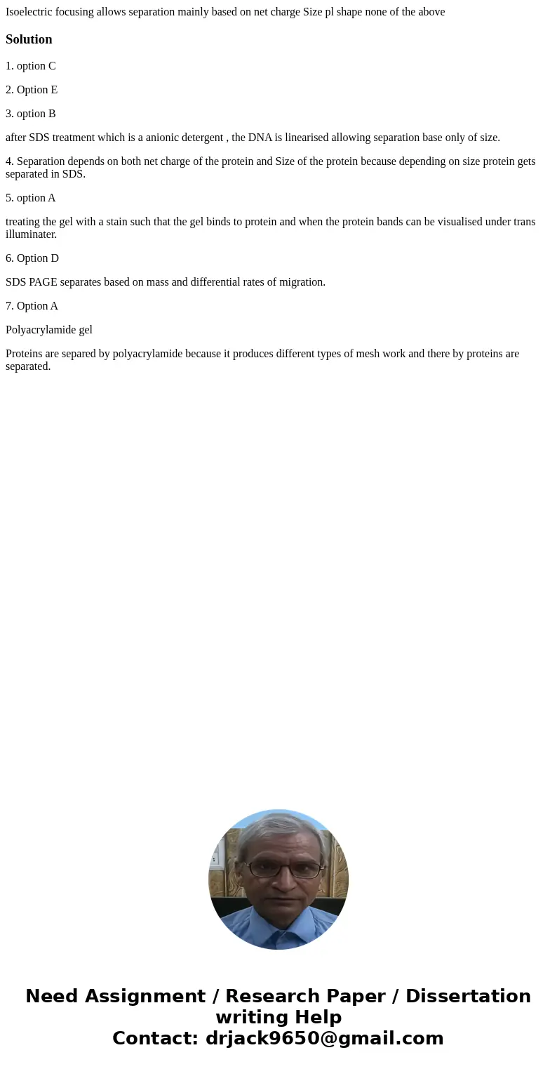 Isoelectric focusing allows separation mainly based on net charge Size pl shape none of the above Solution1. option C 2. Option E 3. option B after SDS treatme  Isoelectric focusing allows separation mainly based on net charge Size pl shape none of the above Solution1. option C 2. Option E 3. option B after SDS treatme