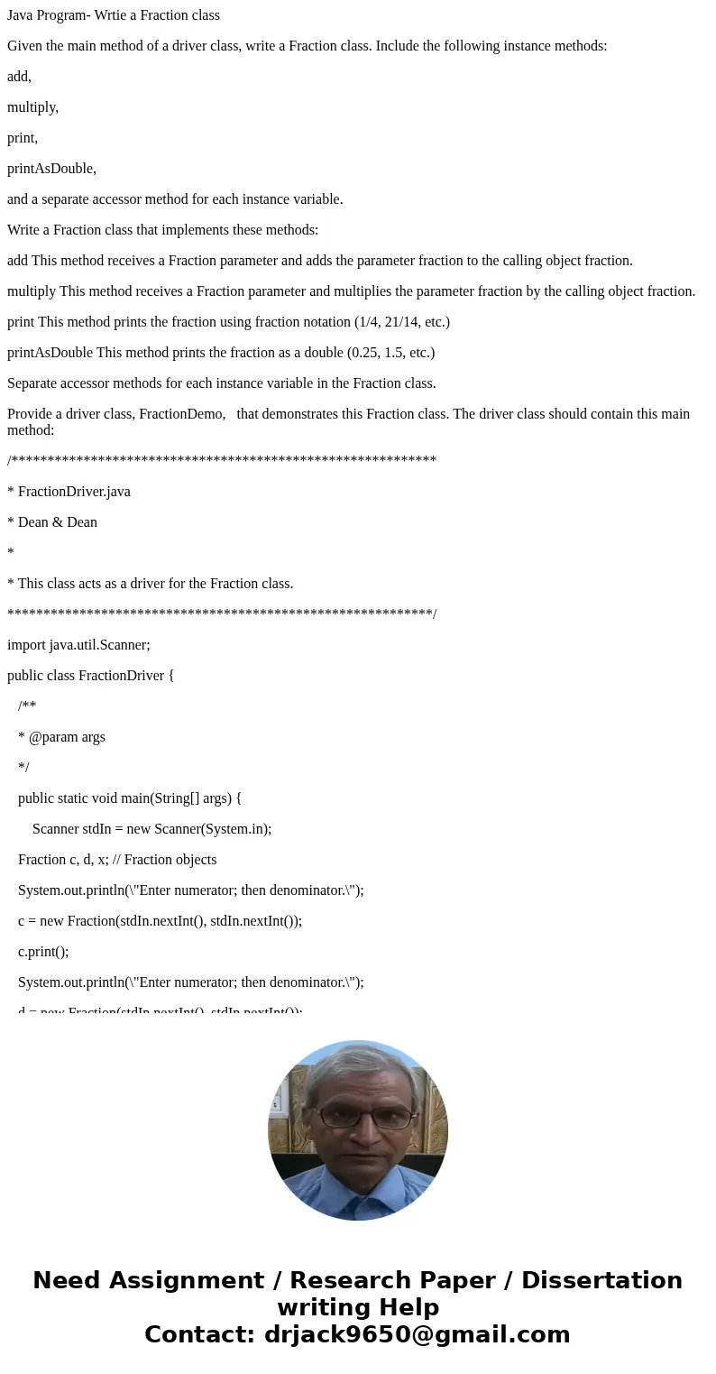 Java Program- Wrtie a Fraction class Given the main method of a driver class, write a Fraction class. Include the following instance methods: add, multiply, pri Java Program- Wrtie a Fraction class Given the main method of a driver class, write a Fraction class. Include the following instance methods: add, multiply, pri
