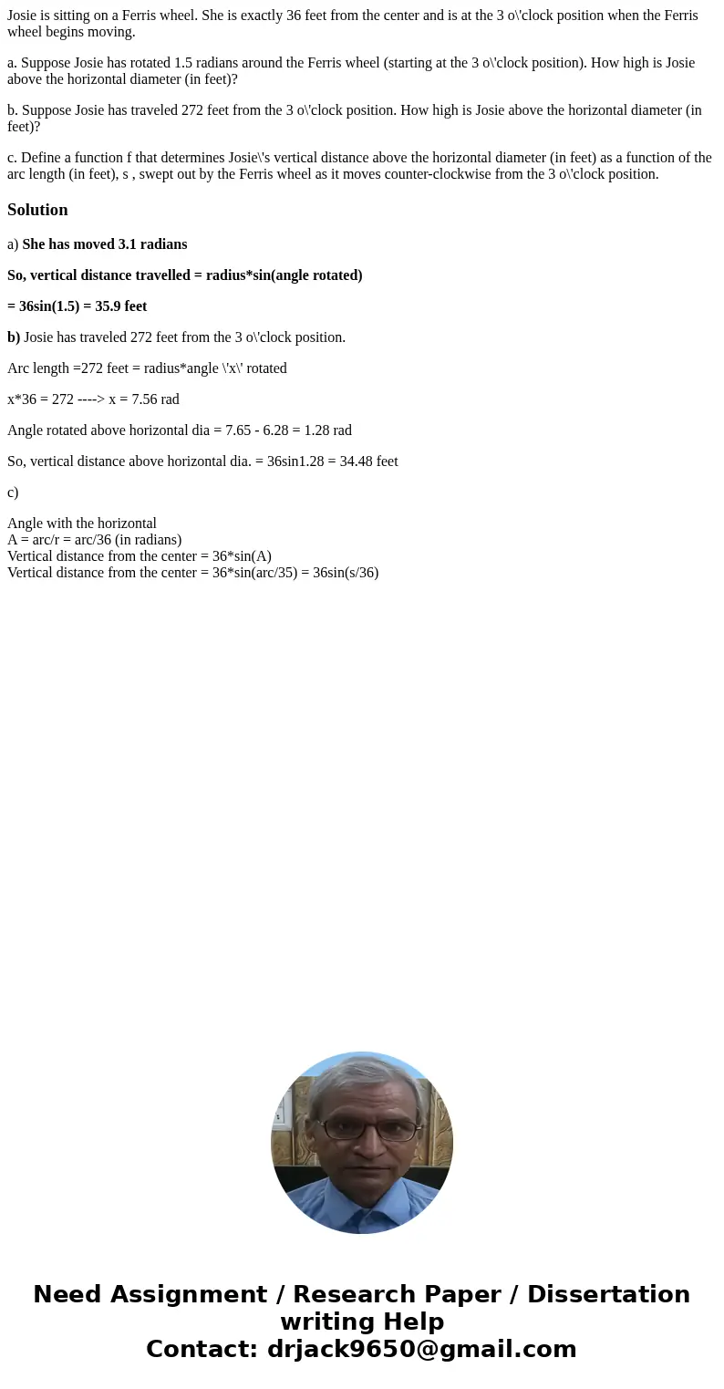 Josie is sitting on a Ferris wheel. She is exactly 36 feet from the center and is at the 3 o\'clock position when the Ferris wheel begins moving. a. Suppose Jos Josie is sitting on a Ferris wheel. She is exactly 36 feet from the center and is at the 3 o\'clock position when the Ferris wheel begins moving. a. Suppose Jos