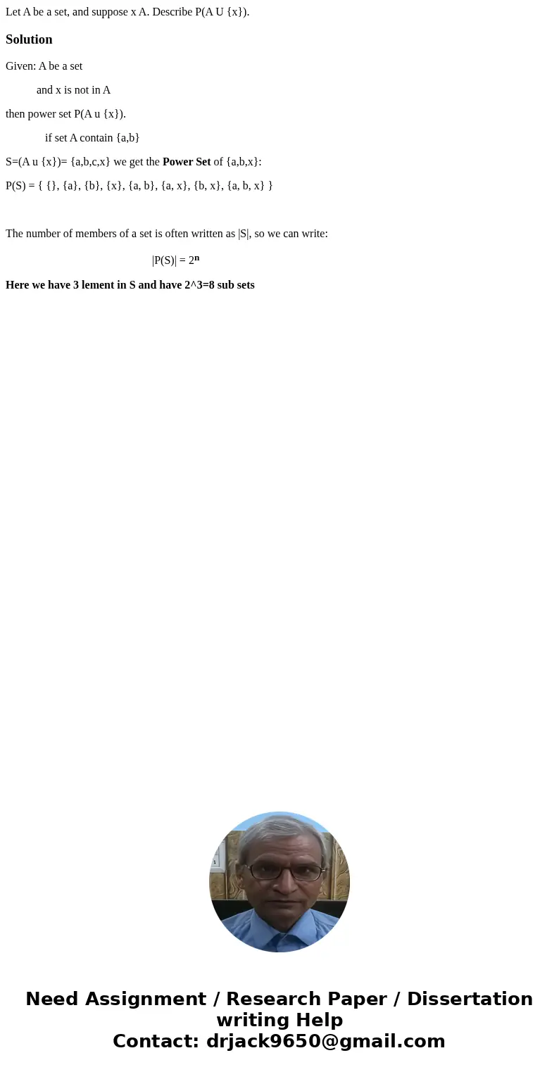 Let A be a set, and suppose x A. Describe P(A U {x}). SolutionGiven: A be a set and x is not in A then power set P(A u {x}). if set A contain {a,b} S=(A u {x})  Let A be a set, and suppose x A. Describe P(A U {x}). SolutionGiven: A be a set and x is not in A then power set P(A u {x}). if set A contain {a,b} S=(A u {x})
