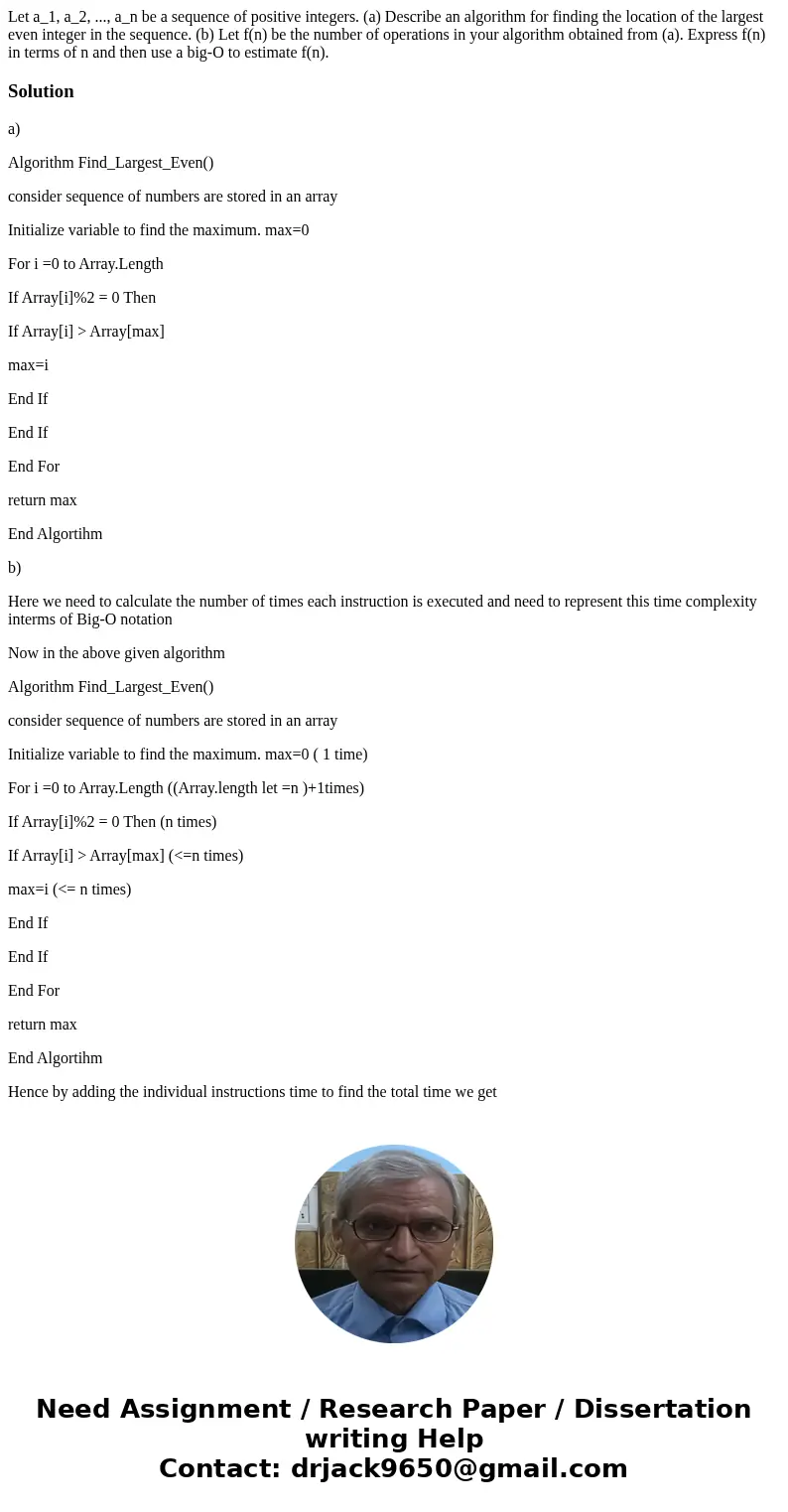  Let a_1, a_2, ..., a_n be a sequence of positive integers. (a) Describe an algorithm for finding the location of the largest even integer in the sequence. (b) 
