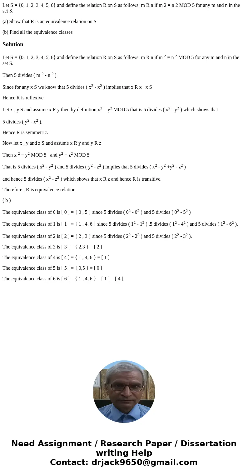 Let S = {0, 1, 2, 3, 4, 5, 6} and define the relation R on S as follows: m R n if m 2 = n 2 MOD 5 for any m and n in the set S. (a) Show that R is an equivalenc