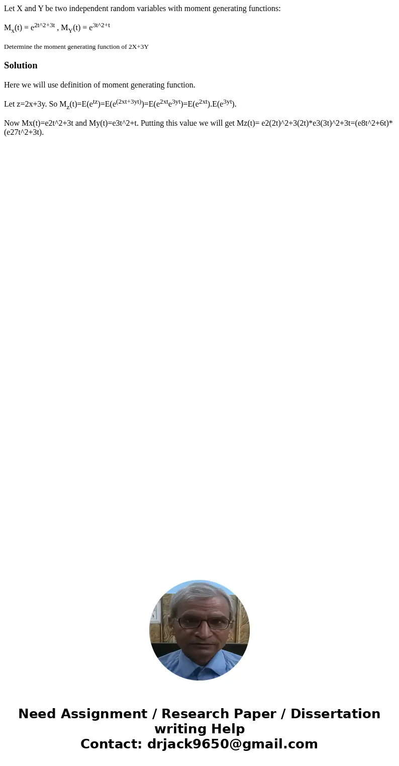 Let X and Y be two independent random variables with moment generating functions: Mx(t) = e2t^2+3t , MY(t) = e3t^2+t Determine the moment generating function of Let X and Y be two independent random variables with moment generating functions: Mx(t) = e2t^2+3t , MY(t) = e3t^2+t Determine the moment generating function of