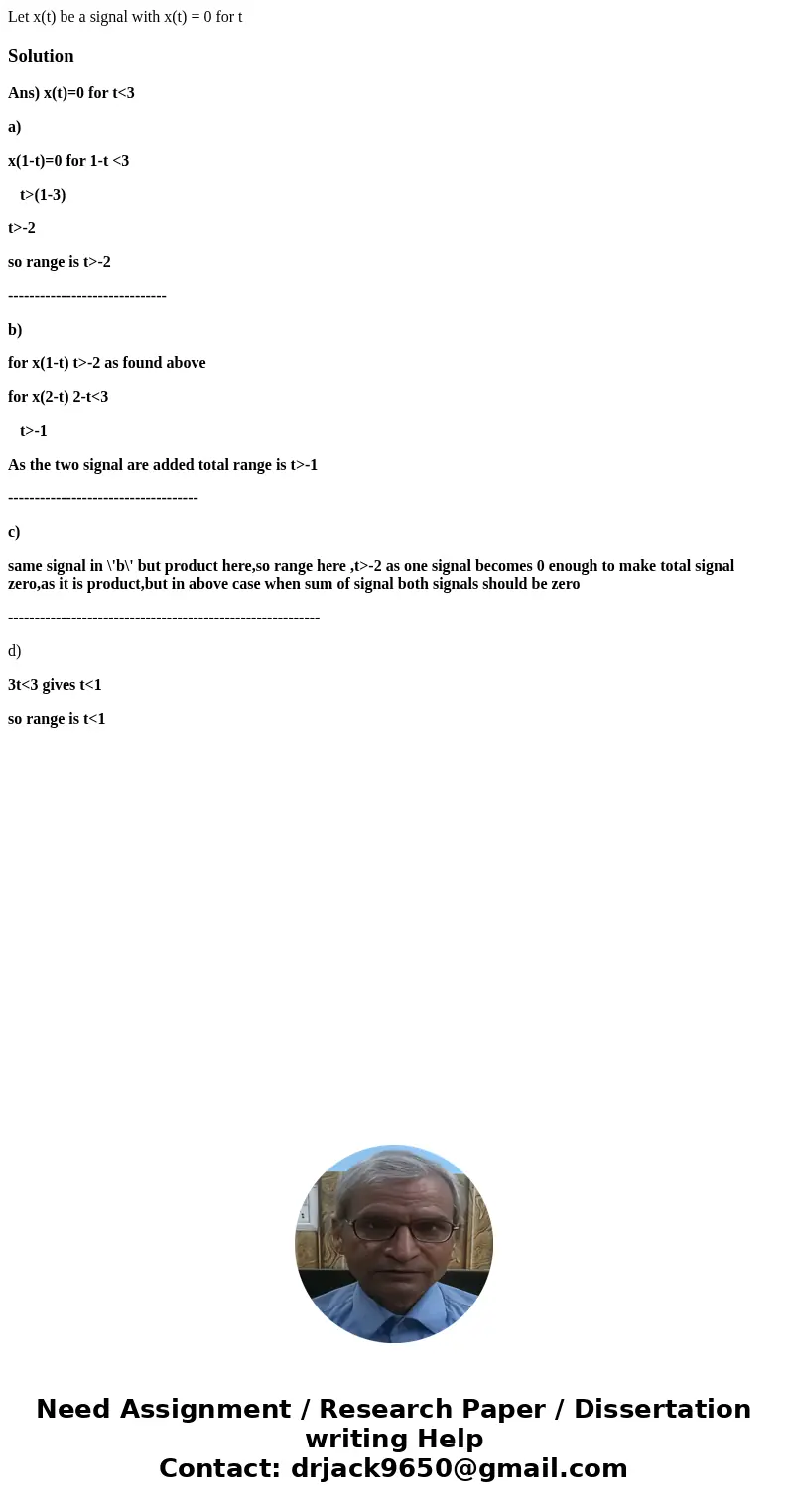 Let x(t) be a signal with x(t) = 0 for t SolutionAns) x(t)=0 for t<3 a) x(1-t)=0 for 1-t <3 t>(1-3) t>-2 so range is t>-2 ----------------------  Let x(t) be a signal with x(t) = 0 for t SolutionAns) x(t)=0 for t<3 a) x(1-t)=0 for 1-t <3 t>(1-3) t>-2 so range is t>-2 ----------------------