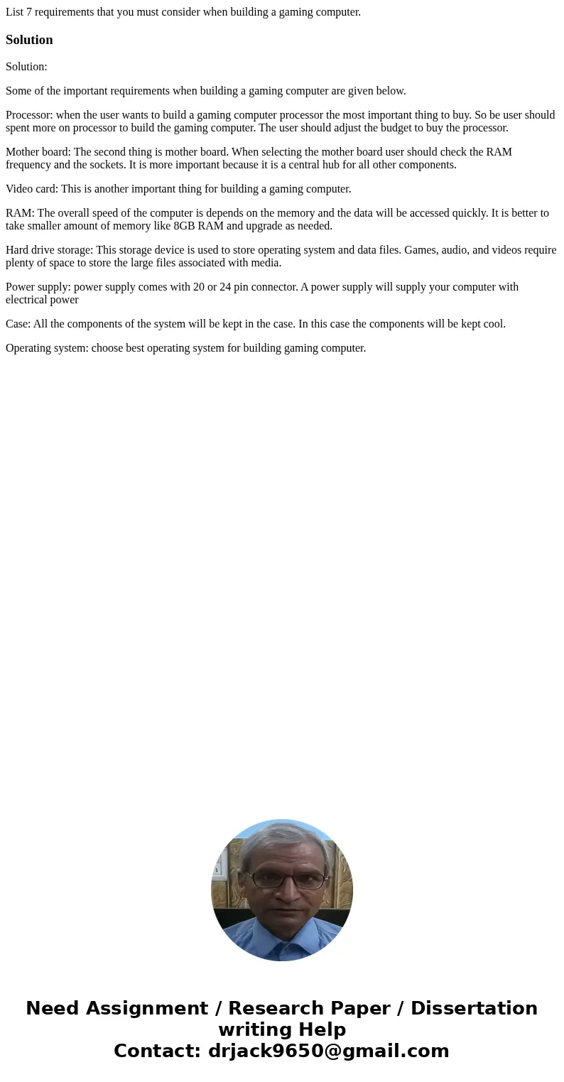 List 7 requirements that you must consider when building a gaming computer.SolutionSolution: Some of the important requirements when building a gaming computer  List 7 requirements that you must consider when building a gaming computer.SolutionSolution: Some of the important requirements when building a gaming computer