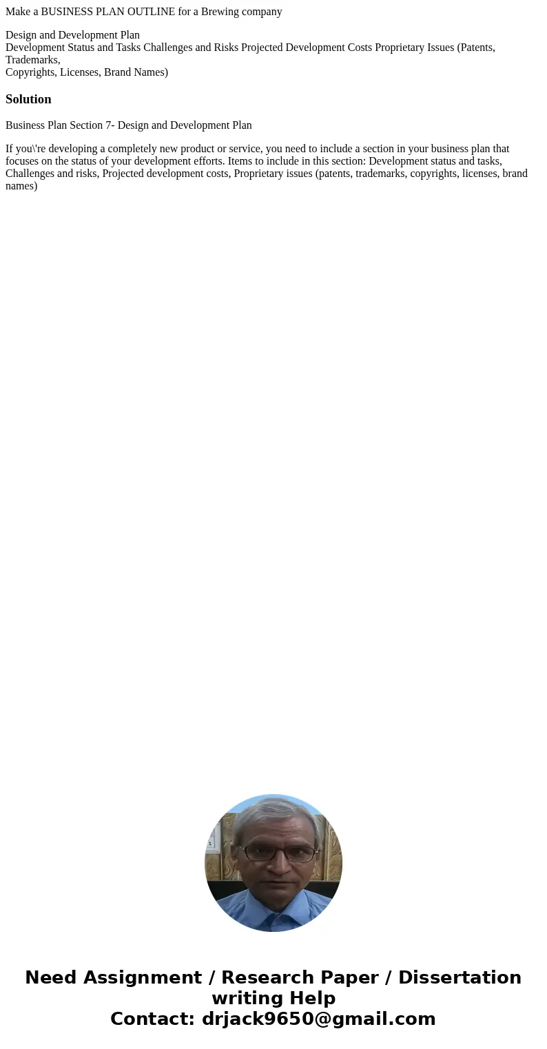 Make a BUSINESS PLAN OUTLINE for a Brewing company Design and Development Plan Development Status and Tasks Challenges and Risks Projected Development Costs Pro