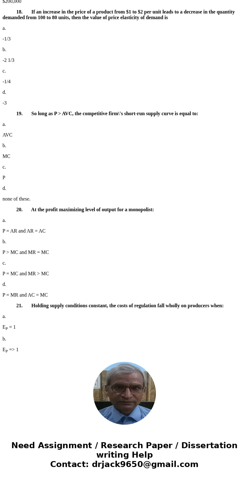 Multiple-Choice Questions 1. If P = $1,000 - $2Q: a. MR = $1,000Q - $4. b. MR = $1,000 - $8Q. c. MR = $1,000 - $4Q. d. MR = $250 - $0.25P. 2. Total cost minimiz Multiple-Choice Questions 1. If P = $1,000 - $2Q: a. MR = $1,000Q - $4. b. MR = $1,000 - $8Q. c. MR = $1,000 - $4Q. d. MR = $250 - $0.25P. 2. Total cost minimiz