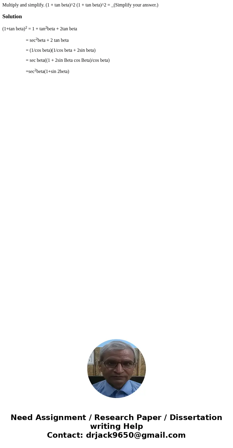 Multiply and simplify. (1 + tan beta)^2 (1 + tan beta)^2 = _(Simplify your answer.)Solution(1+tan beta)2 = 1 + tan2beta + 2tan beta = sec2beta + 2 tan beta = (  Multiply and simplify. (1 + tan beta)^2 (1 + tan beta)^2 = _(Simplify your answer.)Solution(1+tan beta)2 = 1 + tan2beta + 2tan beta = sec2beta + 2 tan beta = (