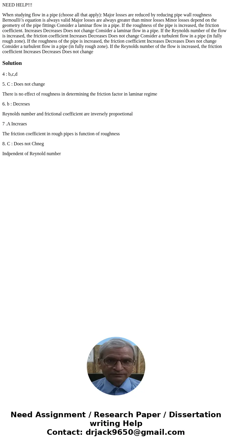 NEED HELP!!! When studying flow in a pipe (choose all that apply): Major losses are reduced by reducing pipe wall roughness Bernoulli\'s equation is always vali NEED HELP!!! When studying flow in a pipe (choose all that apply): Major losses are reduced by reducing pipe wall roughness Bernoulli\'s equation is always vali