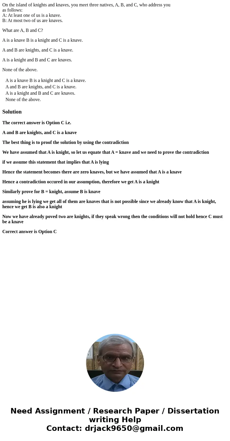 On the island of knights and knaves, you meet three natives, A, B, and C, who address you as follows: A: At least one of us is a knave. B: At most two of us are On the island of knights and knaves, you meet three natives, A, B, and C, who address you as follows: A: At least one of us is a knave. B: At most two of us are