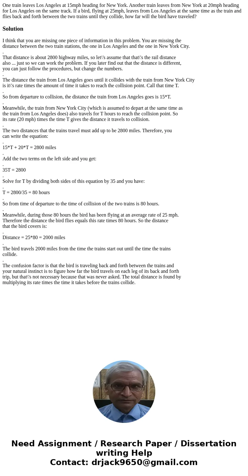 One train leaves Los Angeles at 15mph heading for New York. Another train leaves from New York at 20mph heading for Los Angeles on the same track. If a bird, fl One train leaves Los Angeles at 15mph heading for New York. Another train leaves from New York at 20mph heading for Los Angeles on the same track. If a bird, fl