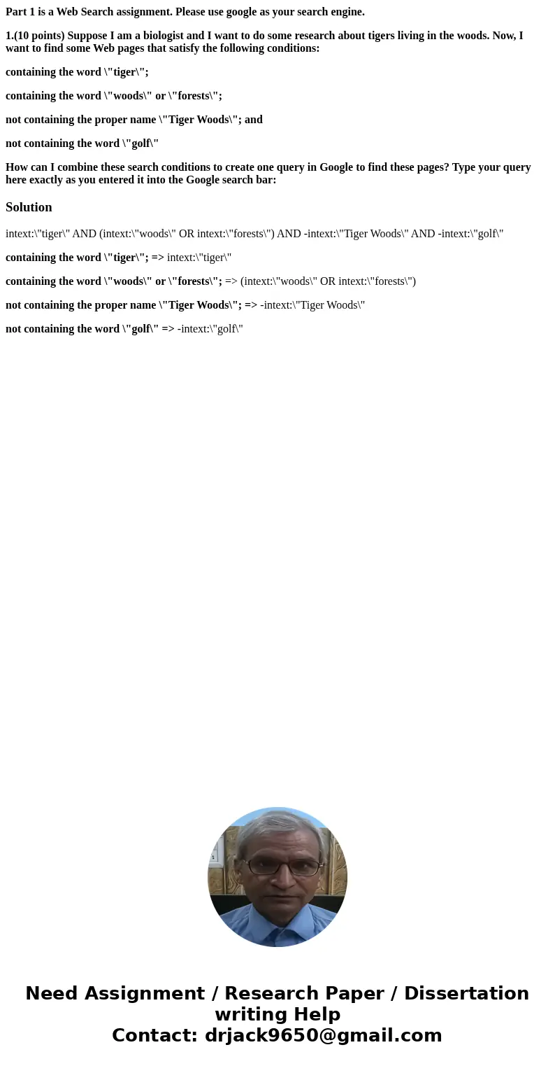 Part 1 is a Web Search assignment. Please use google as your search engine. 1.(10 points) Suppose I am a biologist and I want to do some research about tigers l Part 1 is a Web Search assignment. Please use google as your search engine. 1.(10 points) Suppose I am a biologist and I want to do some research about tigers l