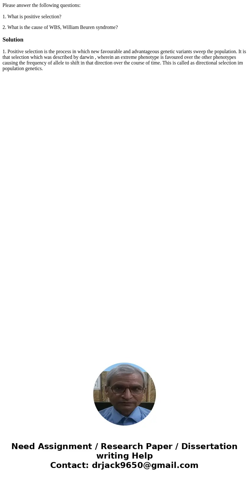 Please answer the following questions: 1. What is positive selection? 2. What is the cause of WBS, William Beuren syndrome?Solution1. Positive selection is the  Please answer the following questions: 1. What is positive selection? 2. What is the cause of WBS, William Beuren syndrome?Solution1. Positive selection is the