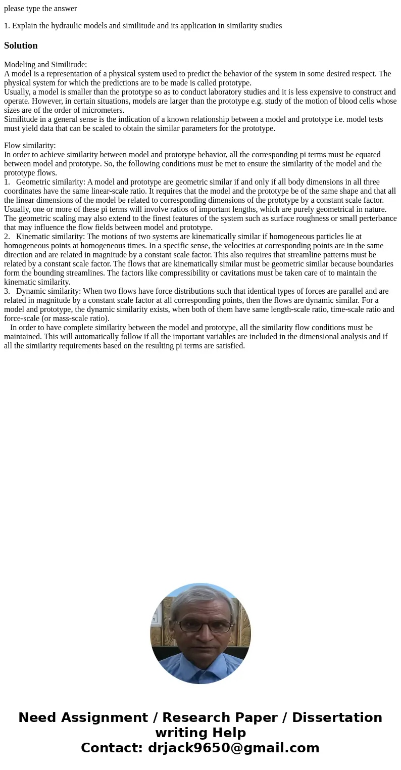 please type the answer 1. Explain the hydraulic models and similitude and its application in similarity studies SolutionModeling and Similitude: A model is a re please type the answer 1. Explain the hydraulic models and similitude and its application in similarity studies SolutionModeling and Similitude: A model is a re