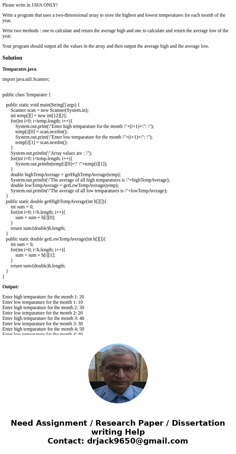 Please write in JAVA ONLY! Write a program that uses a two-dimensional array to store the highest and lowest temperatures for each month of the year. Write two  Please write in JAVA ONLY! Write a program that uses a two-dimensional array to store the highest and lowest temperatures for each month of the year. Write two