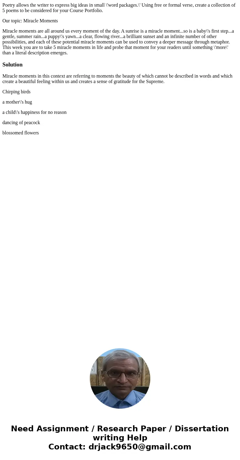 Poetry allows the writer to express big ideas in small \'word packages.\' Using free or formal verse, create a collection of 5 poems to be considered for your C Poetry allows the writer to express big ideas in small \'word packages.\' Using free or formal verse, create a collection of 5 poems to be considered for your C