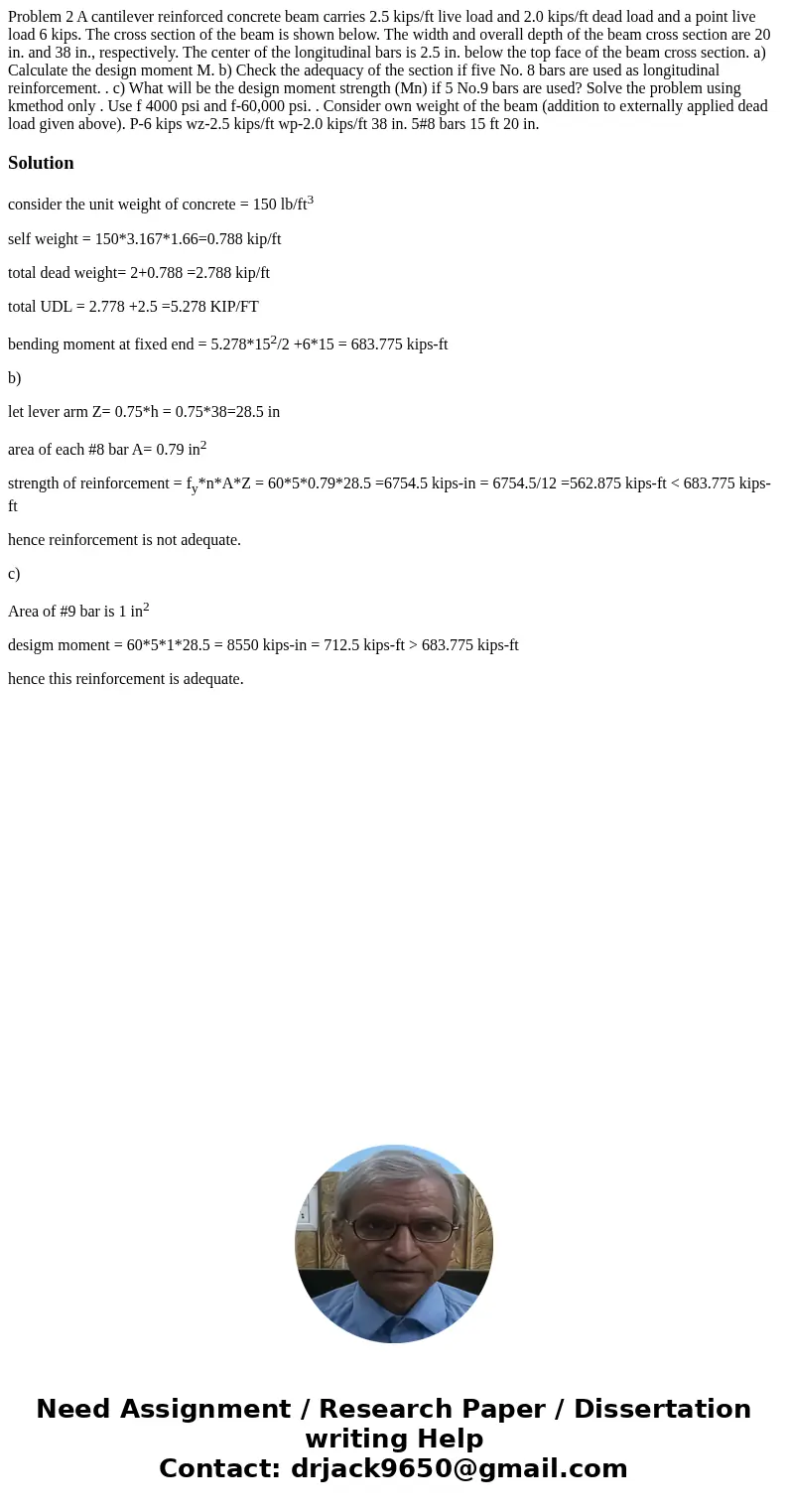 Problem 2 A cantilever reinforced concrete beam carries 2.5 kips/ft live load and 2.0 kips/ft dead load and a point live load 6 kips. The cross section of the   Problem 2 A cantilever reinforced concrete beam carries 2.5 kips/ft live load and 2.0 kips/ft dead load and a point live load 6 kips. The cross section of the