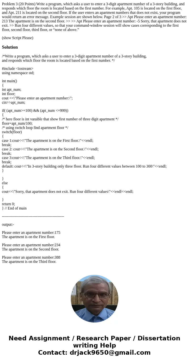 Problem 3 (20 Points) Write a program, which asks a user to enter a 3-digit apartment number of a 3-story building, and responds which floor the room is located Problem 3 (20 Points) Write a program, which asks a user to enter a 3-digit apartment number of a 3-story building, and responds which floor the room is located