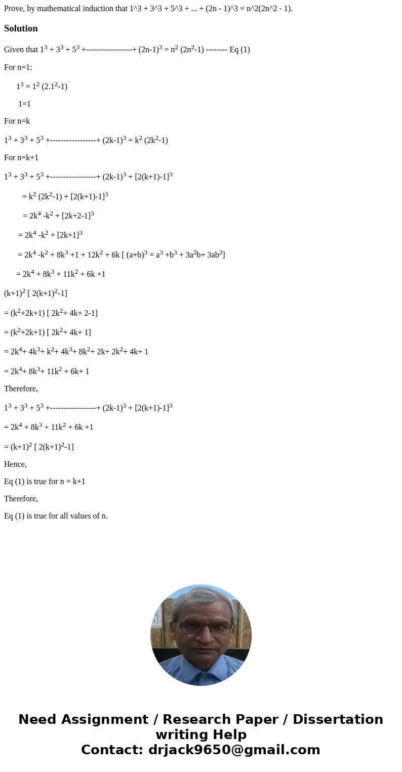 Prove, by mathematical induction that 1^3 + 3^3 + 5^3 + ... + (2n - 1)^3 = n^2(2n^2 - 1).SolutionGiven that 13 + 33 + 53 +-----------------+ (2n-1)3 = n2 (2n2-  Prove, by mathematical induction that 1^3 + 3^3 + 5^3 + ... + (2n - 1)^3 = n^2(2n^2 - 1).SolutionGiven that 13 + 33 + 53 +-----------------+ (2n-1)3 = n2 (2n2-