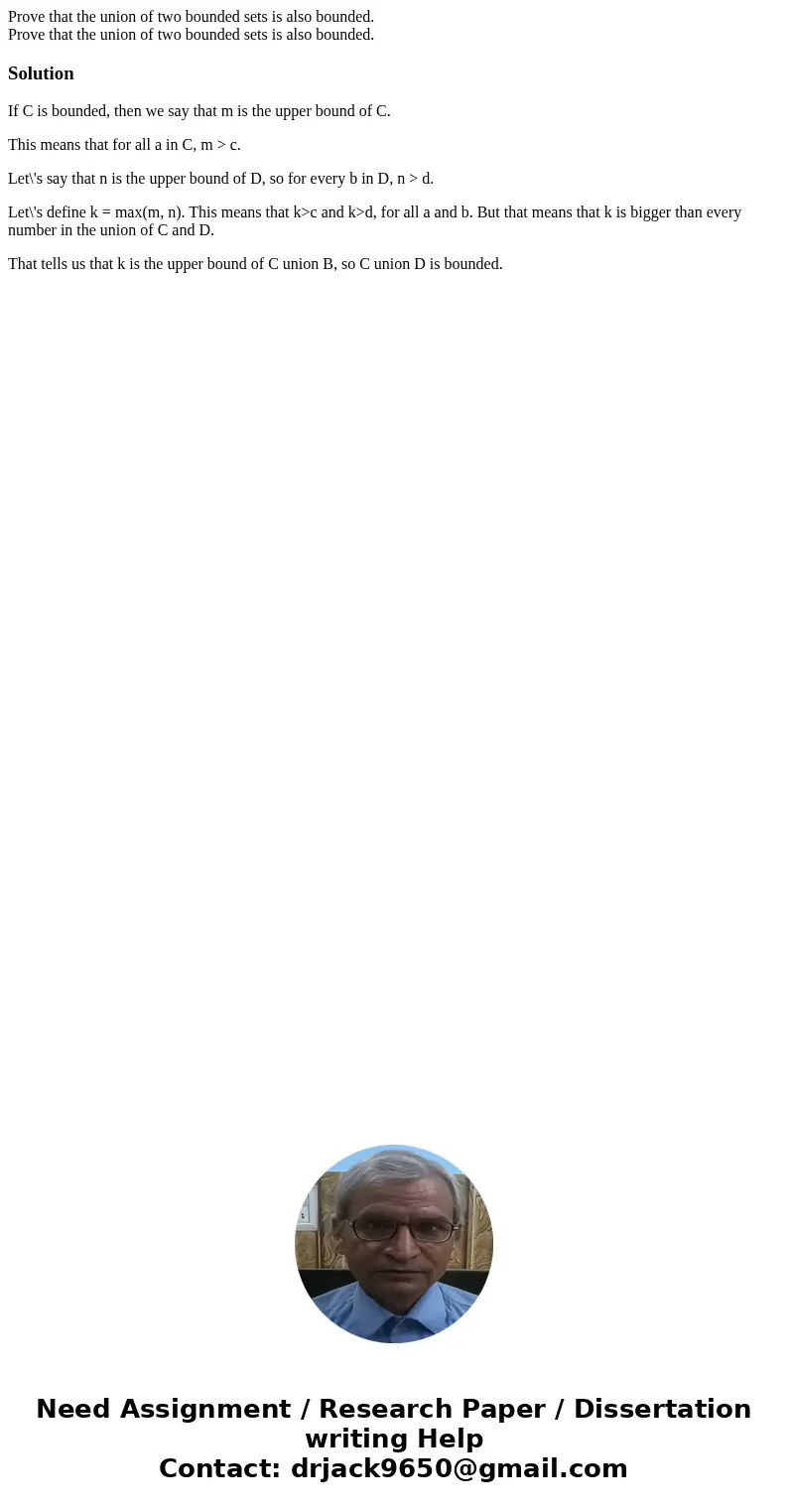 Prove that the union of two bounded sets is also bounded. Prove that the union of two bounded sets is also bounded.SolutionIf C is bounded, then we say that m   Prove that the union of two bounded sets is also bounded. Prove that the union of two bounded sets is also bounded.SolutionIf C is bounded, then we say that m