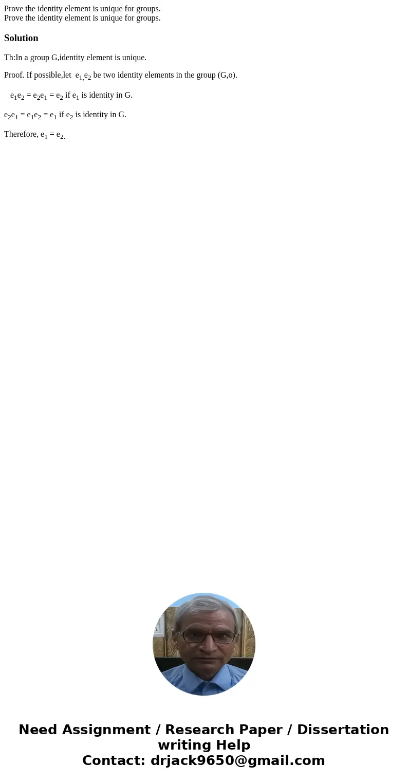 Prove the identity element is unique for groups. Prove the identity element is unique for groups.SolutionTh:In a group G,identity element is unique. Proof. If   Prove the identity element is unique for groups. Prove the identity element is unique for groups.SolutionTh:In a group G,identity element is unique. Proof. If