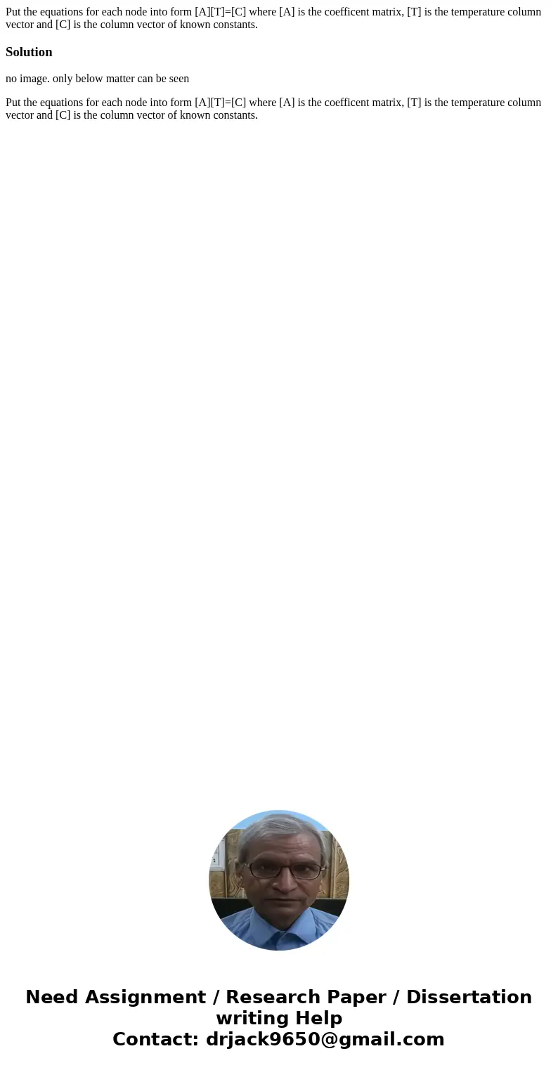 Put the equations for each node into form [A][T]=[C] where [A] is the coefficent matrix, [T] is the temperature column vector and [C] is the column vector of kn