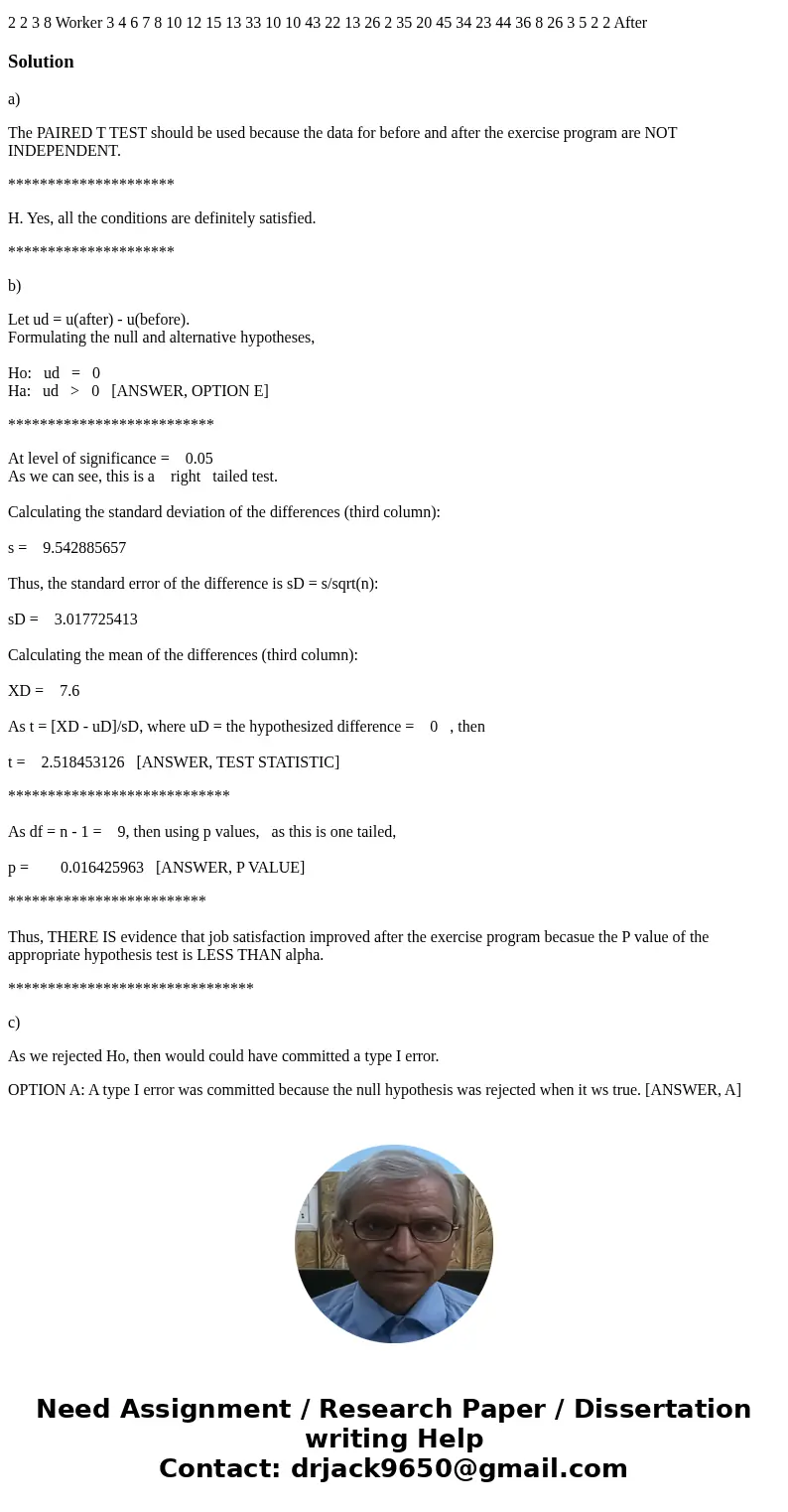 Q6 company implemented an exercise program to see if it would improve job satisfaction. Job satisfaction scores for 10 randomly selected workers before and afte Q6 company implemented an exercise program to see if it would improve job satisfaction. Job satisfaction scores for 10 randomly selected workers before and afte