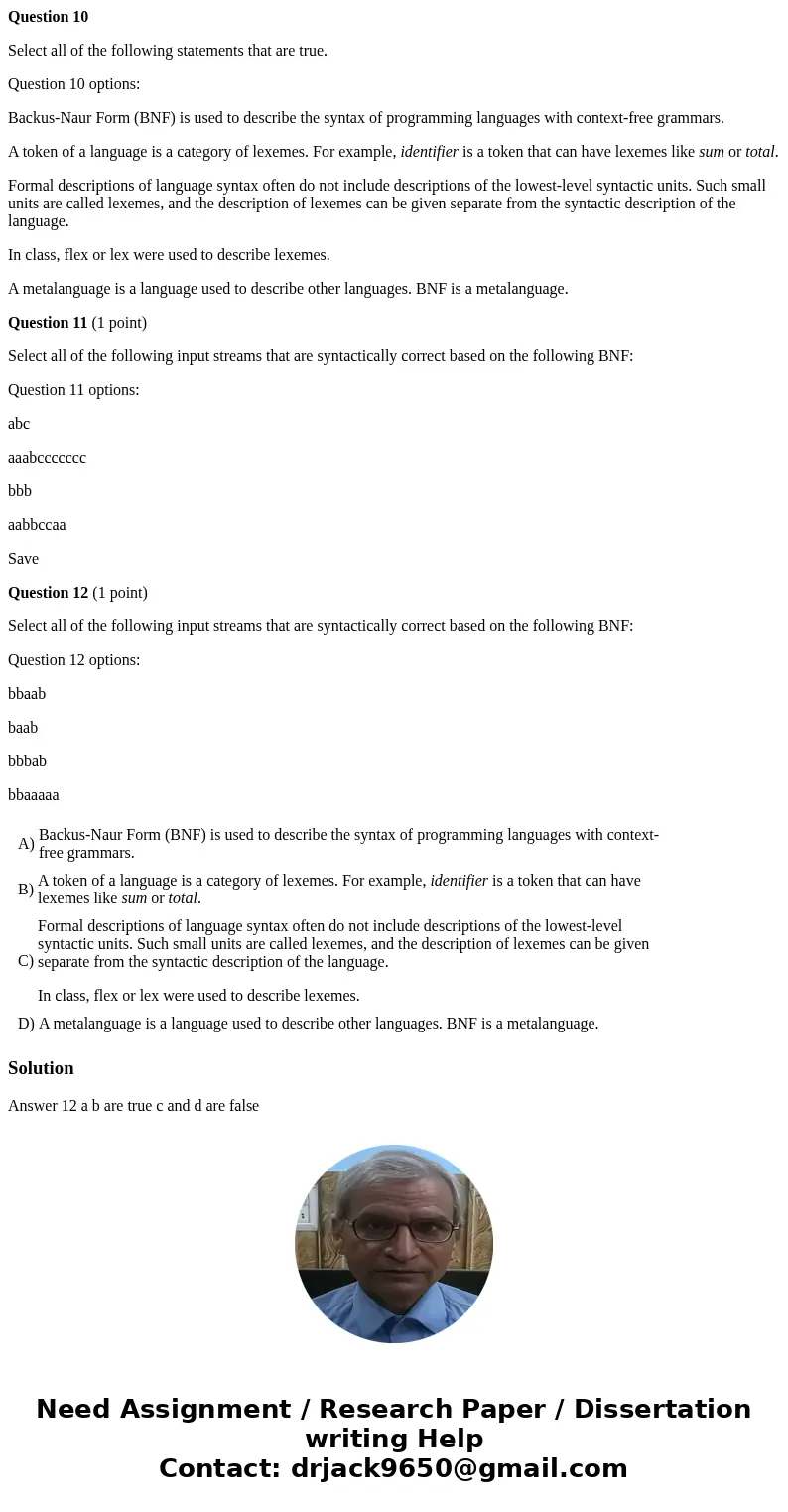 Question 10 Select all of the following statements that are true. Question 10 options: Backus-Naur Form (BNF) is used to describe the syntax of programming lang Question 10 Select all of the following statements that are true. Question 10 options: Backus-Naur Form (BNF) is used to describe the syntax of programming lang