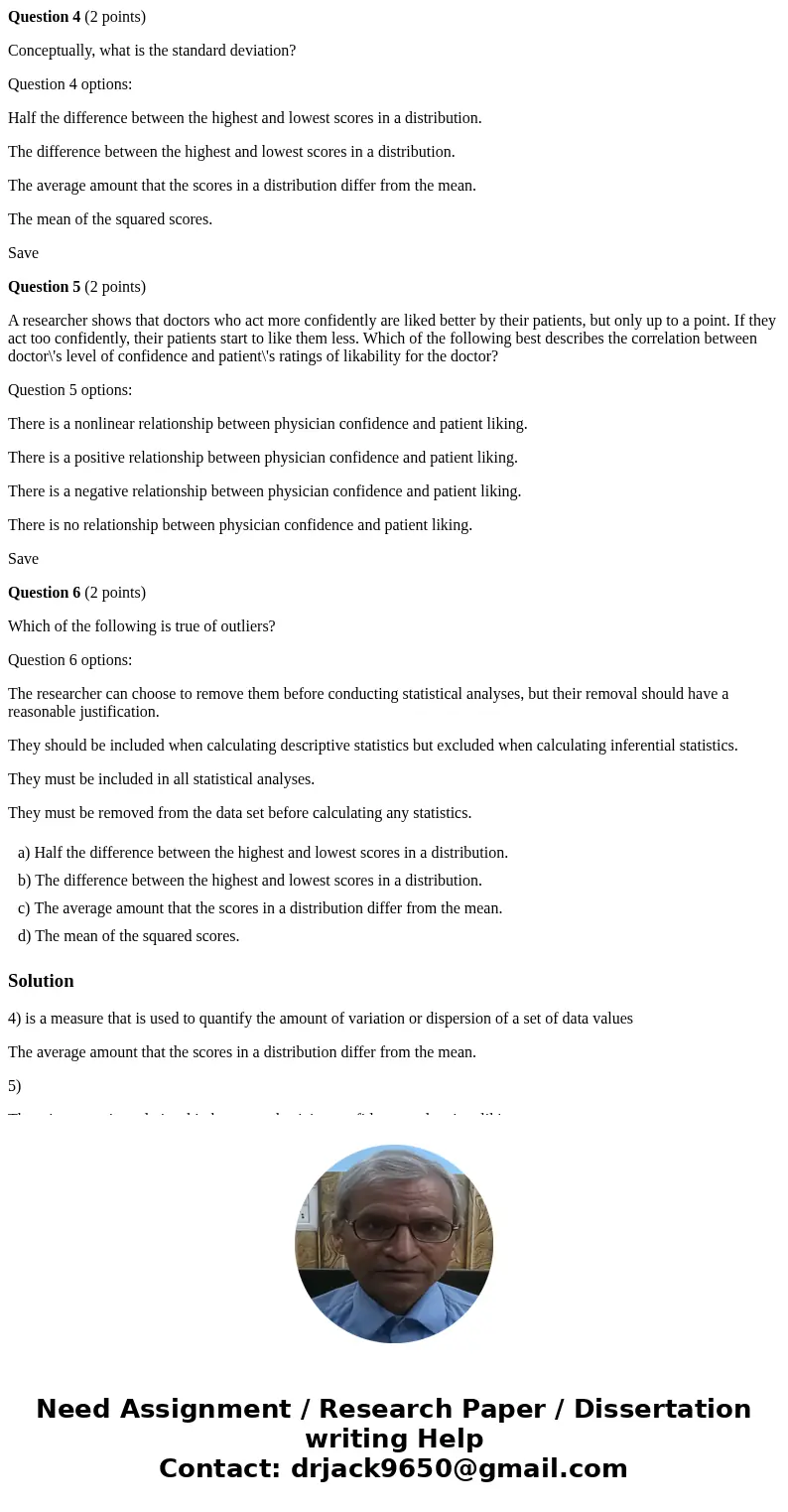 Question 4 (2 points) Conceptually, what is the standard deviation? Question 4 options: Half the difference between the highest and lowest scores in a distribut Question 4 (2 points) Conceptually, what is the standard deviation? Question 4 options: Half the difference between the highest and lowest scores in a distribut